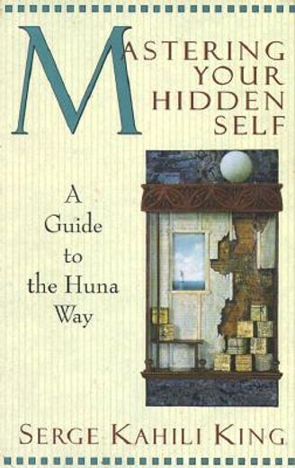 mastering your hidden self,a guide to the huna way (en Inglés)