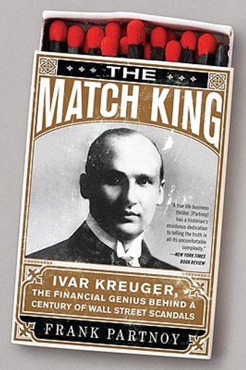 the match king,ivar kreuger, the financial genius behind a century of wall street scandals (en Inglés)