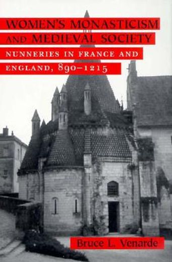 women´s monasticism and medieval society,nunneries in france and england, 890-1215