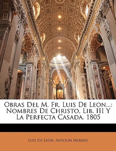 obras del m. fr. luis de leon...: nombres de christo, lib. iii y la perfecta casada. 1805