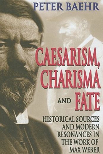 Caesarism, Charisma and Fate: Historical Sources and Modern Resonances in the Work of Max Weber (in English)