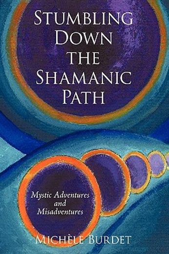 stumbling down the shamanic path,mystic adventures and misadventures