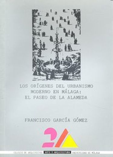 Los orígenes del urbanismo moderno en Málaga: El Paseo de la Alameda (2-A (Arte y Arquitectura))