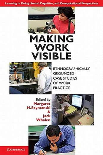 making work visible,ethnographically grounded case studies of work practice