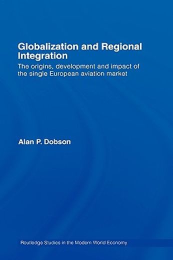globalization and regional integration: the origins, development and impact of the single european aviat