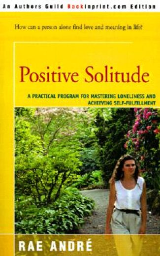 positive solitude,a practical program for mastering loneliness and achieving self-fulfillment (in English)