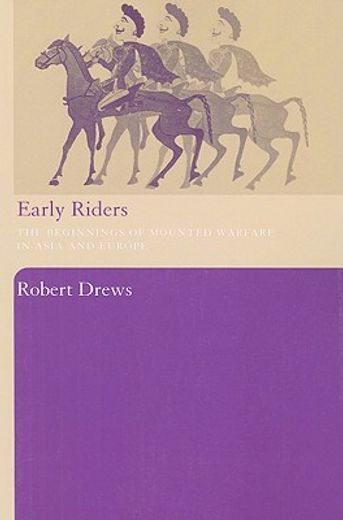 early riders,the beginnings of mounted warfare in asia and europe