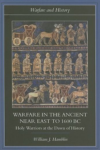 warfare in ancient near east to 1600 bc,holy warriors at the dawn of history
