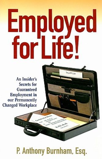 employed for life!,an insider´s secrets for guaranteed employment in our permanently changed workplace