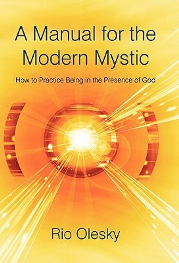 a manual for the modern mystic,how to practice being in the presence of god