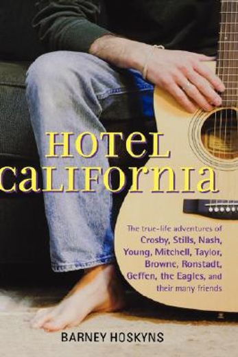 hotel california,the true-life adventures of crosby, stills, nash, young, mitchell, taylor, browne, ronstadt, geffen, (in English)