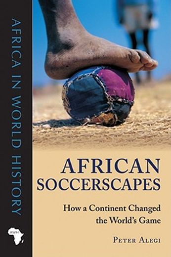 african soccerscapes,how a continent changed the world´s game
