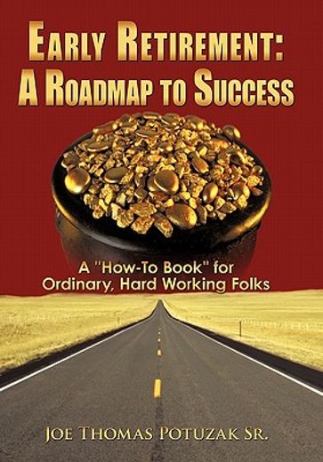 early retirement- a roadmap to success,a how-to book for ordinary, hard working folks