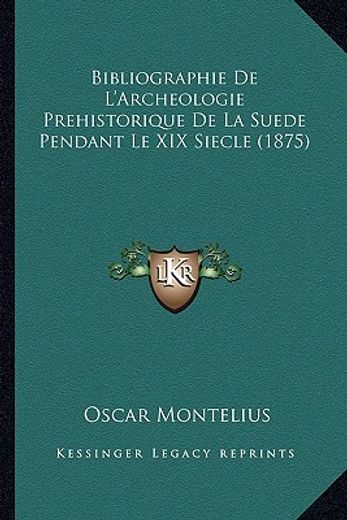 bibliographie de l ` archeologie prehistorique de la suede pendant le xix siecle (1875)