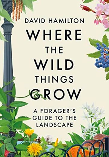 Where the Wild Things Grow: A Forager's Guide to the Landscape (-) (en Inglés)