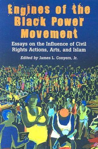 engines of the black power movement,essays on the influence of civil rights actions, arts, and islam