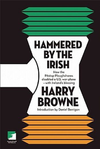 Hammered by the Irish: How the Pitstop Ploughshares Disabled a U.S. War Plane-With Ireland's Blessing (in English)