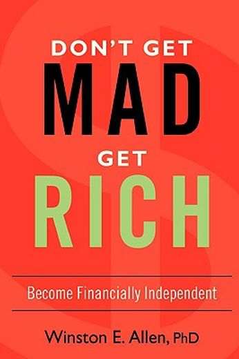 don´t get mad, get rich,become financially independent