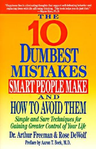 the 10 dumbest mistakes smart people make and how to avoid,simple and sure techniques for gaining greater control of your life