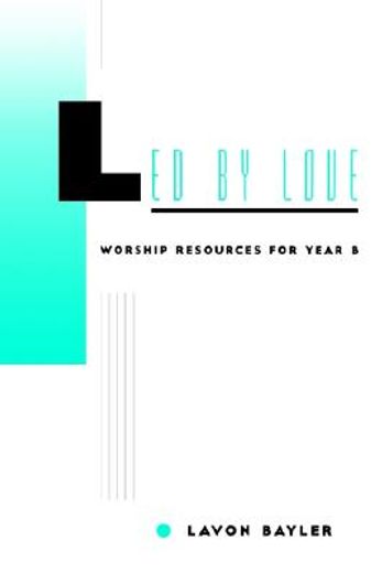 led by love,worship resources for year b (en Inglés)