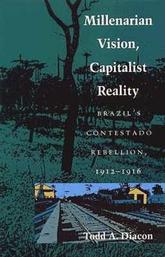 millenarian vision, capitalist reality,brazil´s contestado rebellion, 1912-1916