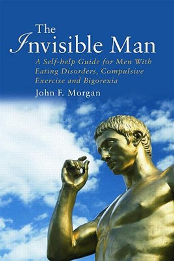 the invisible man,a self-help guide for men with eating disorders, compulsive exercising and bigorexia