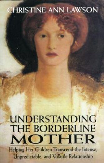 Understanding the Borderline Mother: Helping Her Children Transcend the Intense, Unpredictable, and Volatile Relationship (en Inglés)