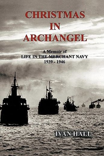 christmas in archangel,a memoir of life in the merchant navy 1939 - 1946