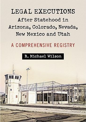 legal executions after statehood in arizona, colorado, nevada, new mexico and utah,a comprehensive registry