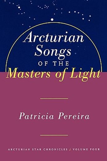 arcturian songs of the masters of light,intergalactic seed messages for the people of planet earth : a manual to aid in understanding matter (en Inglés)