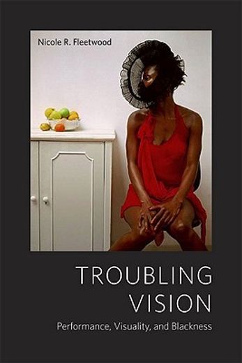 troubling vision,performance, visuality, and blackness