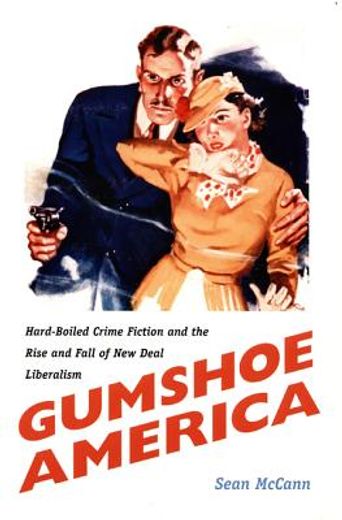 gumshoe america,hard boiled crime fiction and the rise & fall of new deal liberalism