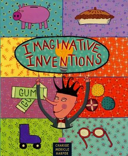 imaginative inventions,the who, what, where, when, and why of roller skates, potato chips, marbles and pie and more