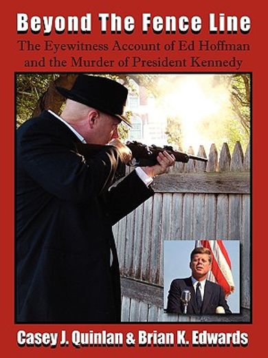 beyond the fence line,the eyewitness account of ed hoffman and the murder of president kennedy (en Inglés)