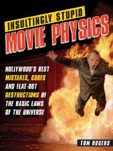 insultingly stupid movie physics,hollywood´s best mistakes, goofs and flat-out destructions of the basic laws of the universe (en Inglés)