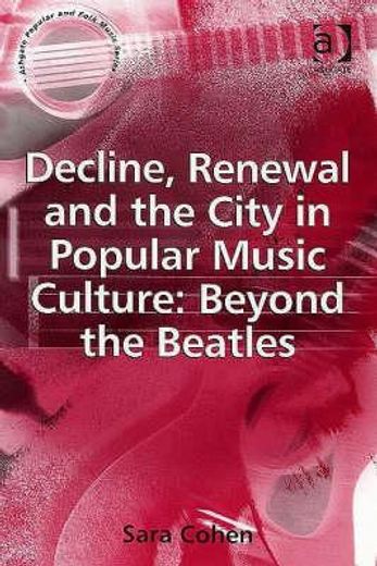 decline, renewal and the city in popular music culture,beyond the beatles