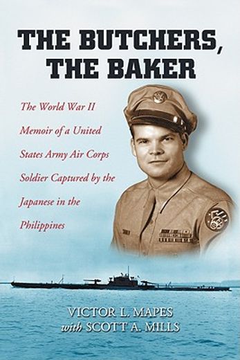 the butchers, the baker,the world war ii memoir of a united states army air corps soldier captured by the japanese in the ph