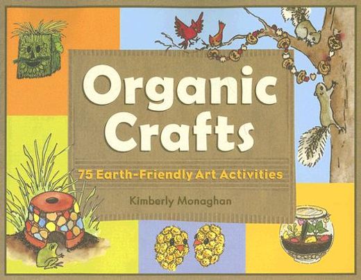 Organic Crafts: 75 Earth-Friendly Art Activities (en Inglés)
