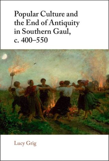 Popular Culture and the end of Antiquity in Southern Gaul, c. 400-550 (in English)