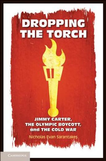dropping the torch,jimmy carter, the olympic boycott, and the cold war
