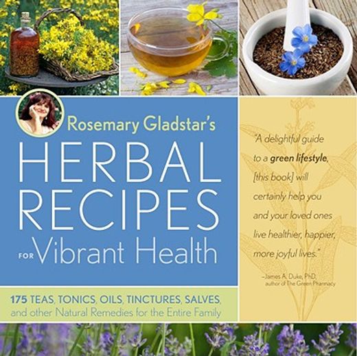 rosemary gladstar´s herbal recipe´s for vibrant health,175 teas, tonics, oils, salves, tinctures, and other natural remedies for the entire family