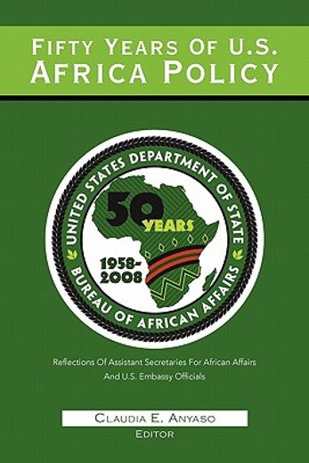 fifty years of u.s. africa policy,reflections of assistant secretaries of african affairs and u.s. embassy officials