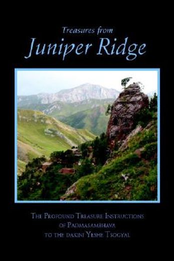 treasures from juniper ridge,the profound instructions of padmasambhava to the dakini yeshe tsogyal