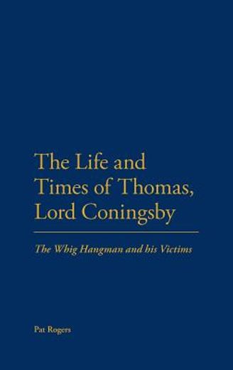 life and times of thomas, lord coningsby,the whig hangman and his victims
