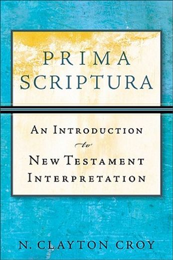 prima scriptura,an introduction to new testament interpretation (en Inglés)