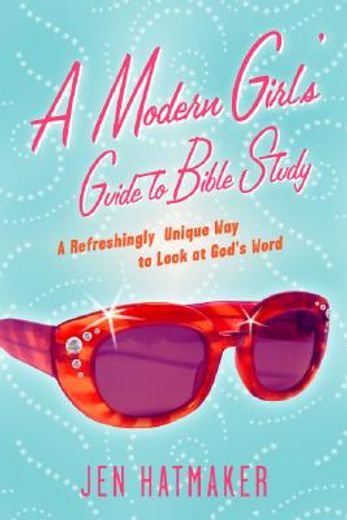 a modern girl´s guide to bible study,a refreshingly unique way to look at god´s word (en Inglés)