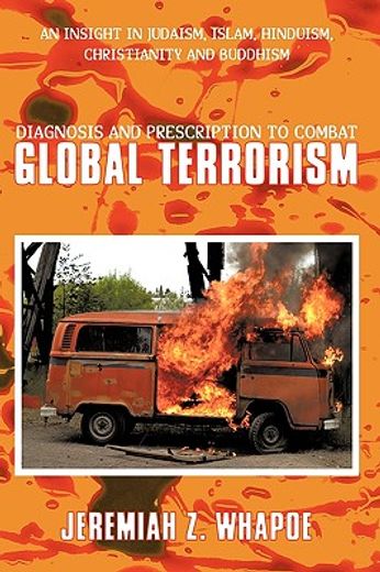diagnosis and prescription to combat global terrorism,an insight in judaism, islam, hinduism, christianity and buddhism