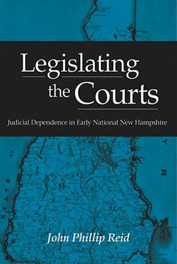legislating the courts,judicial dependence in early national new hampshire (en Inglés)