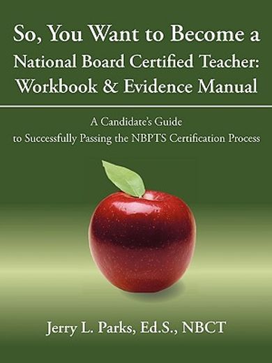 so, you want to become a national board certified teacher: workbook & evidence manual,a candidate’s guide to successfully passing the nbpts certification process (en Inglés)