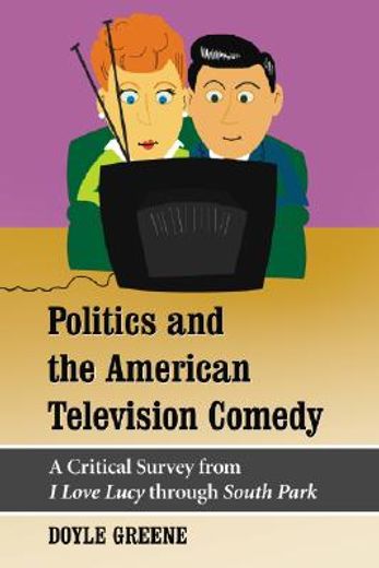 politics and the american television comedy,a critical survey from i love lucy through south park